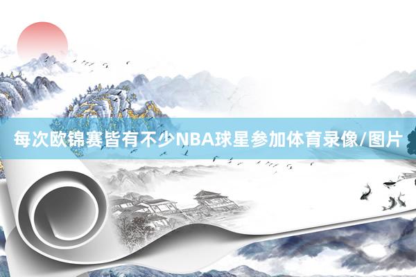 每次欧锦赛皆有不少NBA球星参加体育录像/图片