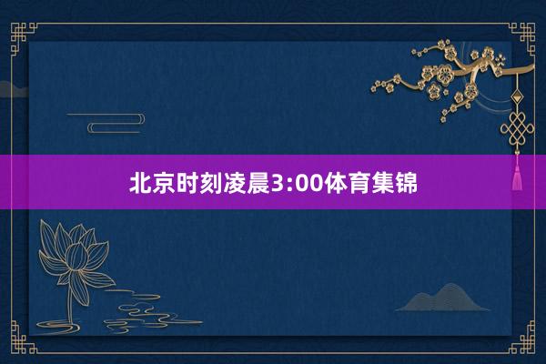 北京时刻凌晨3:00体育集锦