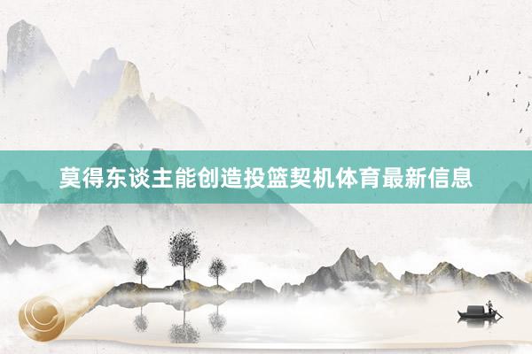 莫得东谈主能创造投篮契机体育最新信息