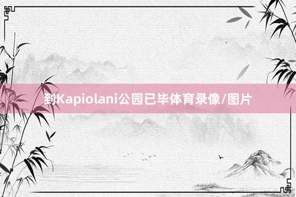 到Kapiolani公园已毕体育录像/图片