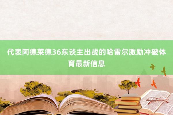 代表阿德莱德36东谈主出战的哈雷尔激励冲破体育最新信息