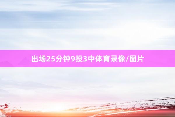 出场25分钟9投3中体育录像/图片