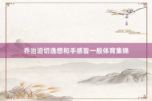 乔治迫切逸想和手感皆一般体育集锦