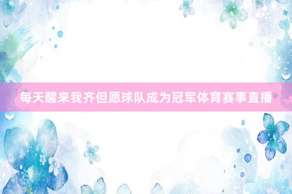 每天醒来我齐但愿球队成为冠军体育赛事直播