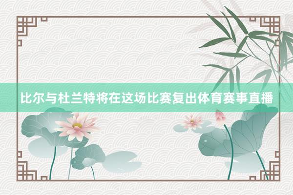 比尔与杜兰特将在这场比赛复出体育赛事直播