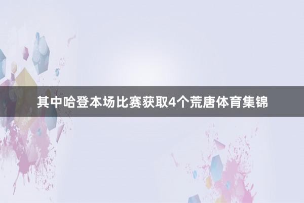 其中哈登本场比赛获取4个荒唐体育集锦