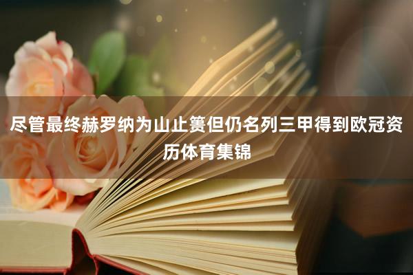 尽管最终赫罗纳为山止篑但仍名列三甲得到欧冠资历体育集锦