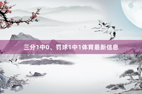 三分1中0、罚球1中1体育最新信息