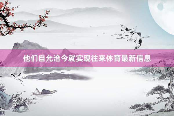 他们自允洽今就实现往来体育最新信息