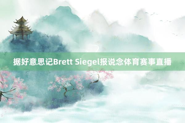 据好意思记Brett Siegel报说念体育赛事直播