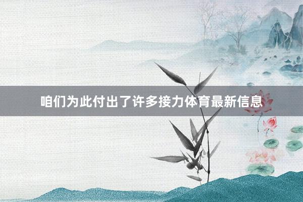 咱们为此付出了许多接力体育最新信息