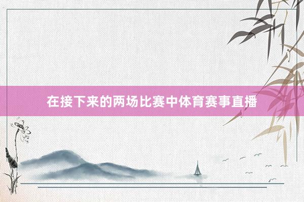 在接下来的两场比赛中体育赛事直播