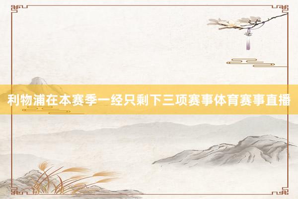 利物浦在本赛季一经只剩下三项赛事体育赛事直播