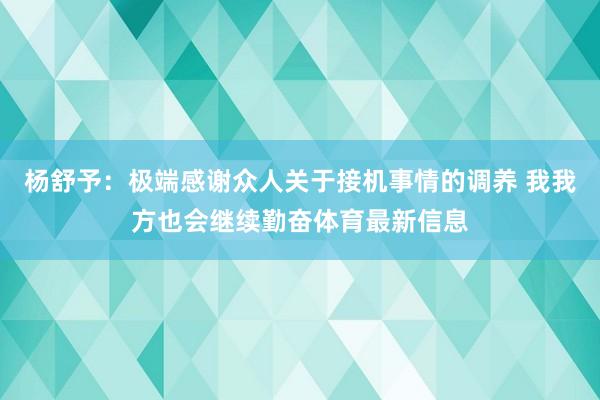 杨舒予：极端感谢众人关于接机事情的调养 我我方也会继续勤奋体育最新信息