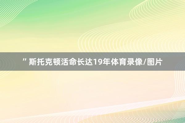 ”斯托克顿活命长达19年体育录像/图片