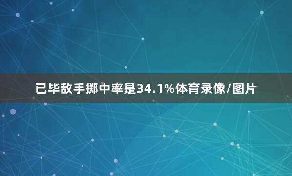 已毕敌手掷中率是34.1%体育录像/图片