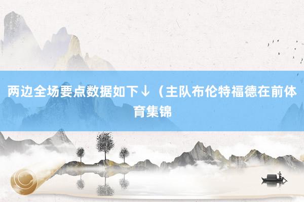 两边全场要点数据如下↓（主队布伦特福德在前体育集锦