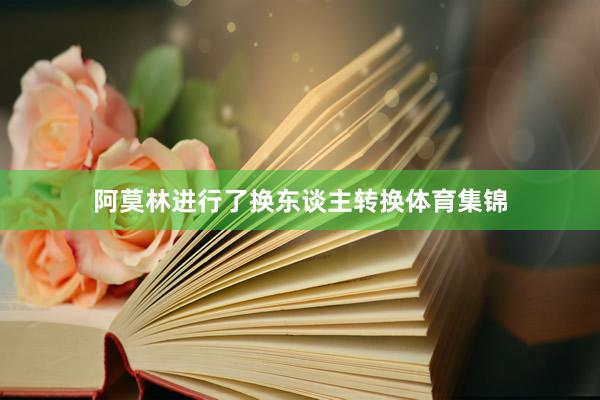 阿莫林进行了换东谈主转换体育集锦