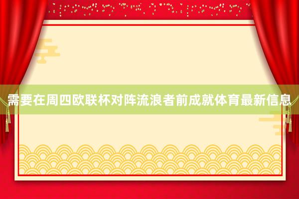 需要在周四欧联杯对阵流浪者前成就体育最新信息