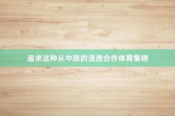追求这种从中路的浸透合作体育集锦