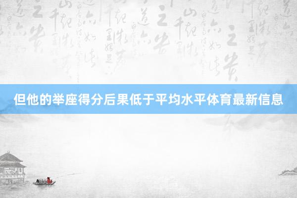 但他的举座得分后果低于平均水平体育最新信息