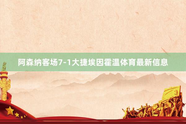 阿森纳客场7-1大捷埃因霍温体育最新信息