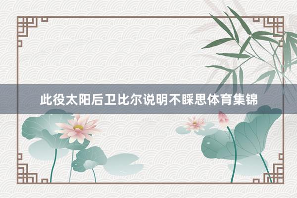 此役太阳后卫比尔说明不睬思体育集锦