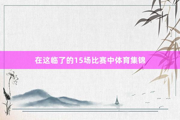 在这临了的15场比赛中体育集锦