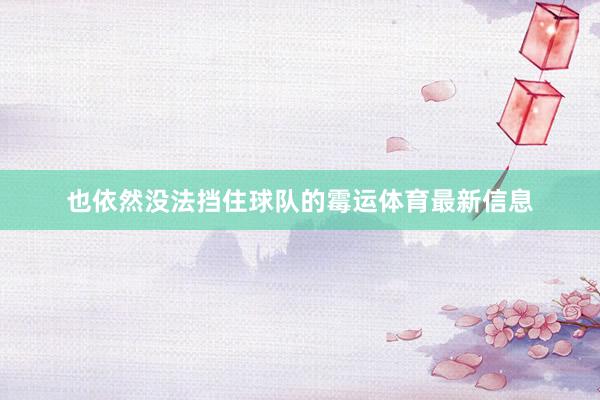 也依然没法挡住球队的霉运体育最新信息