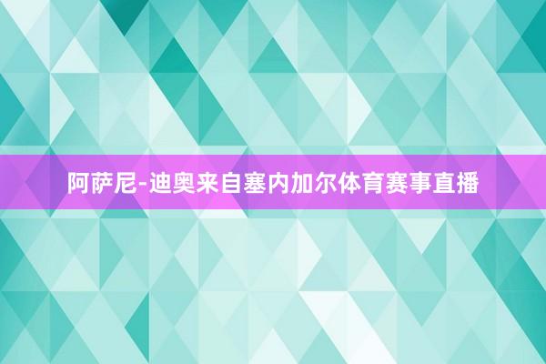 阿萨尼-迪奥来自塞内加尔体育赛事直播