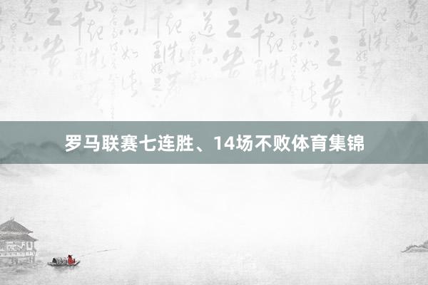 罗马联赛七连胜、14场不败体育集锦