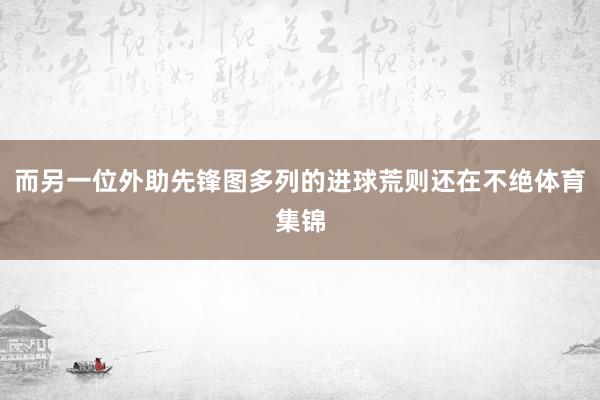而另一位外助先锋图多列的进球荒则还在不绝体育集锦
