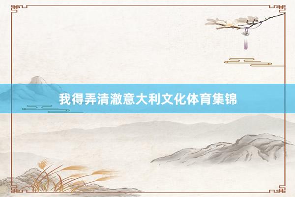 我得弄清澈意大利文化体育集锦