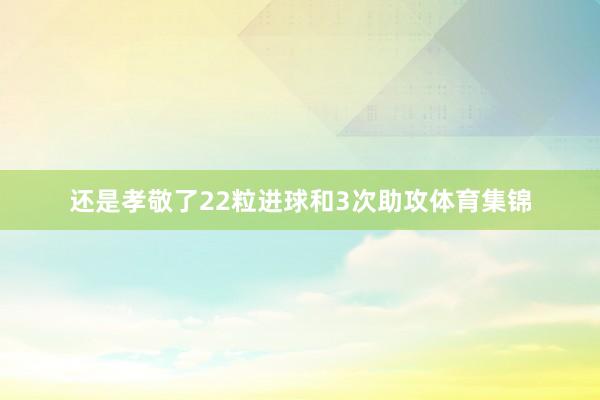 还是孝敬了22粒进球和3次助攻体育集锦