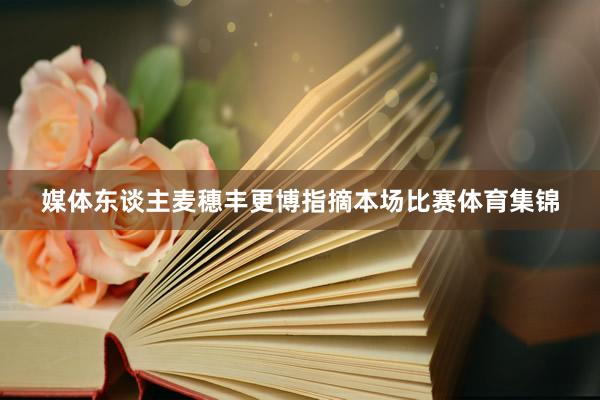 媒体东谈主麦穗丰更博指摘本场比赛体育集锦