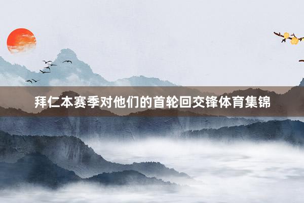 拜仁本赛季对他们的首轮回交锋体育集锦
