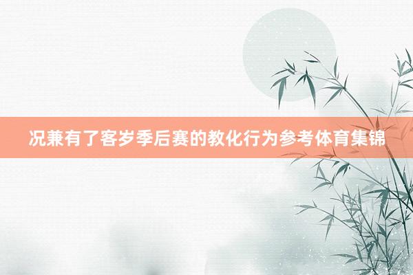 况兼有了客岁季后赛的教化行为参考体育集锦