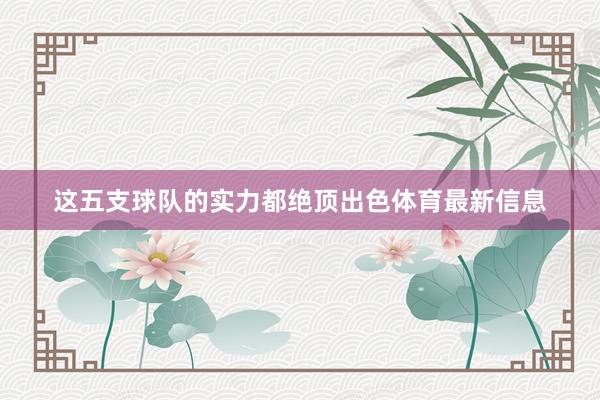 这五支球队的实力都绝顶出色体育最新信息