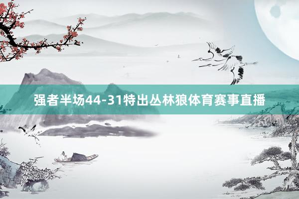 强者半场44-31特出丛林狼体育赛事直播