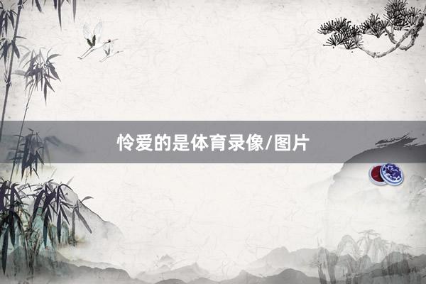 怜爱的是体育录像/图片