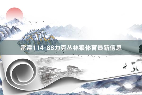 雷霆114-88力克丛林狼体育最新信息