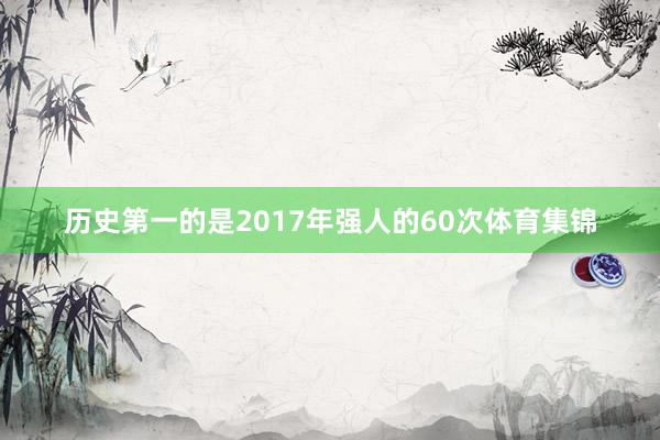 历史第一的是2017年强人的60次体育集锦