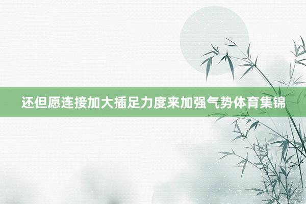 还但愿连接加大插足力度来加强气势体育集锦