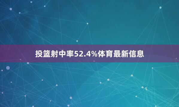 投篮射中率52.4%体育最新信息