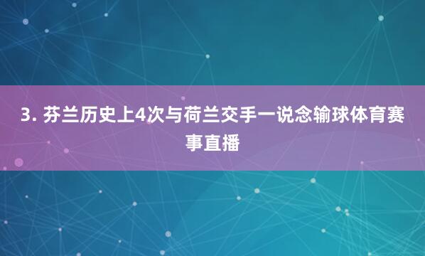 3. 芬兰历史上4次与荷兰交手一说念输球体育赛事直播