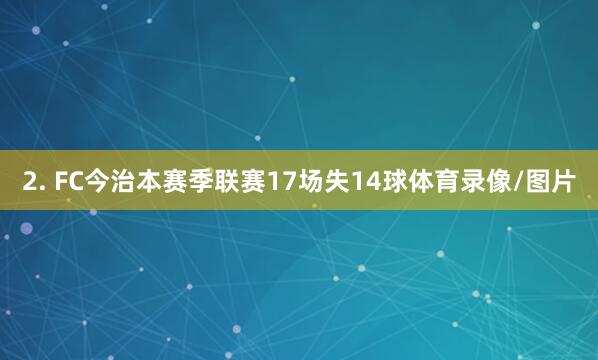 2. FC今治本赛季联赛17场失14球体育录像/图片