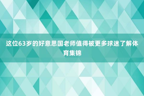 这位63岁的好意思国老师值得被更多球迷了解体育集锦