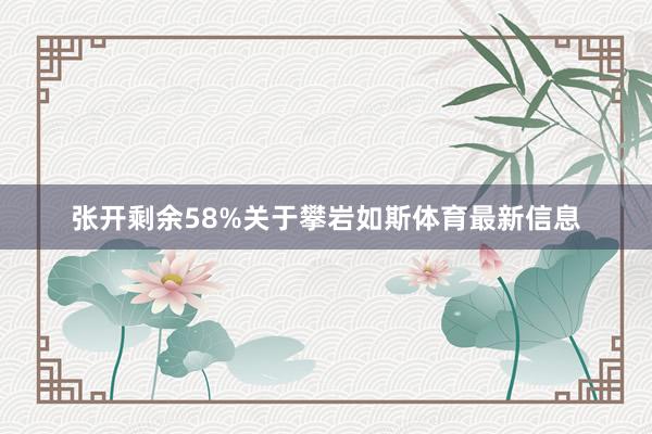 张开剩余58%关于攀岩如斯体育最新信息