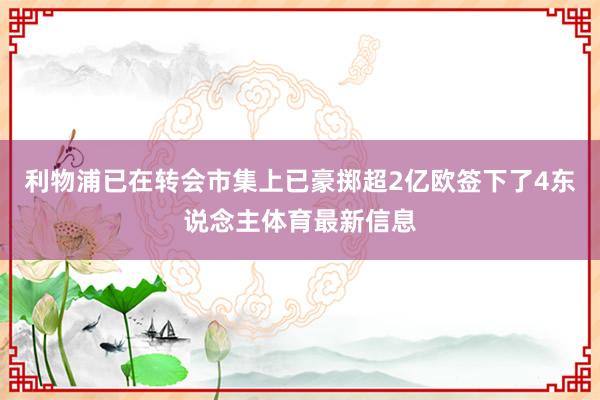 利物浦已在转会市集上已豪掷超2亿欧签下了4东说念主体育最新信息