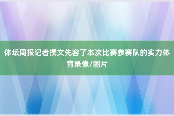 体坛周报记者撰文先容了本次比赛参赛队的实力体育录像/图片